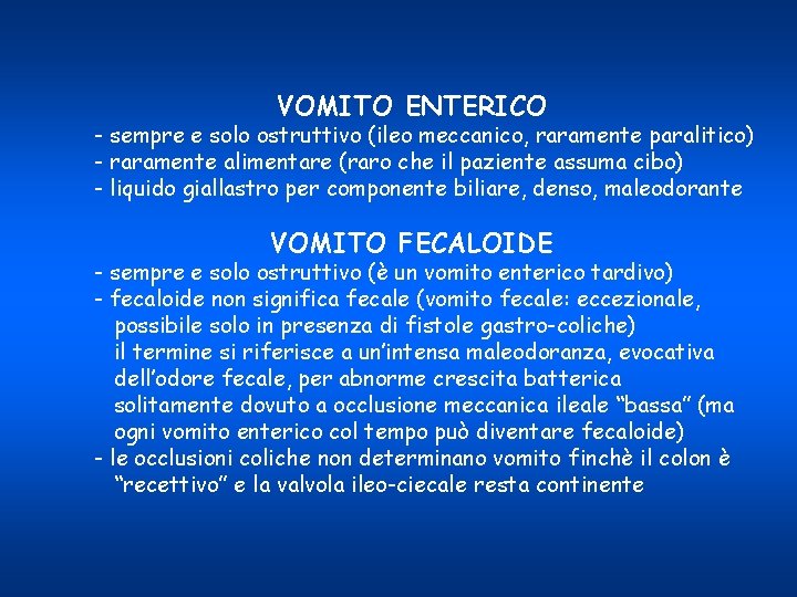 VOMITO ENTERICO - sempre e solo ostruttivo (ileo meccanico, raramente paralitico) - raramente alimentare