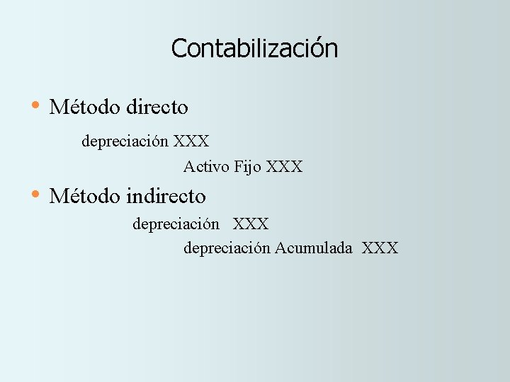 Contabilización • Método directo depreciación XXX Activo Fijo XXX • Método indirecto depreciación XXX