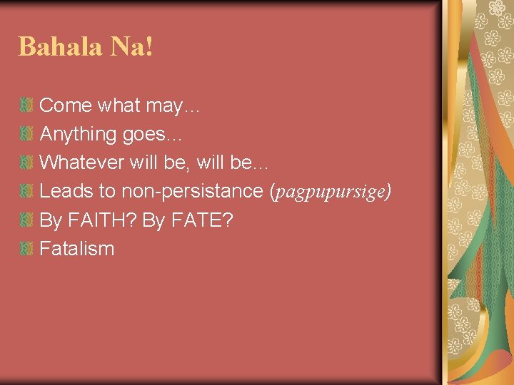 Bahala Na! Come what may… Anything goes… Whatever will be, will be… Leads to