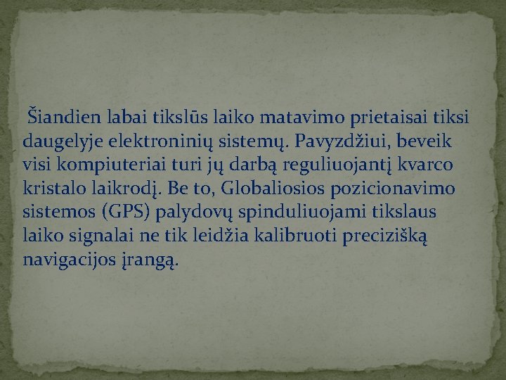  Šiandien labai tikslūs laiko matavimo prietaisai tiksi daugelyje elektroninių sistemų. Pavyzdžiui, beveik visi