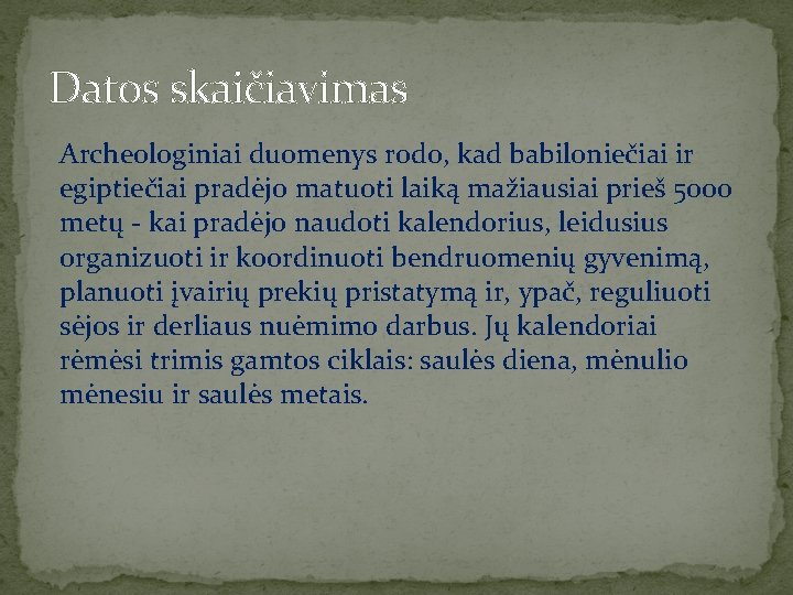 Datos skaičiavimas Archeologiniai duomenys rodo, kad babiloniečiai ir egiptiečiai pradėjo matuoti laiką mažiausiai prieš