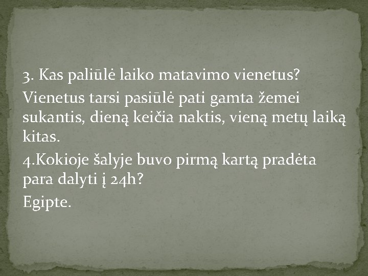 3. Kas paliūlė laiko matavimo vienetus? Vienetus tarsi pasiūlė pati gamta žemei sukantis, dieną