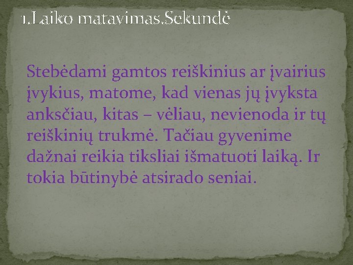 1. Laiko matavimas. Sekundė Stebėdami gamtos reiškinius ar įvairius įvykius, matome, kad vienas jų