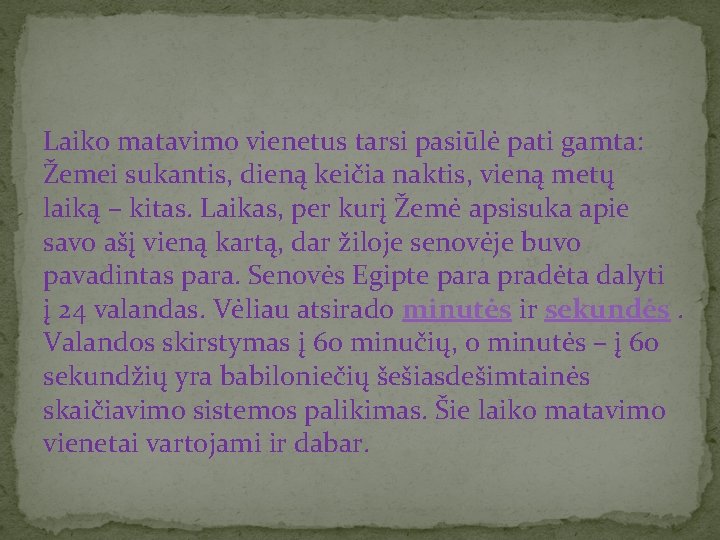 Laiko matavimo vienetus tarsi pasiūlė pati gamta: Žemei sukantis, dieną keičia naktis, vieną metų