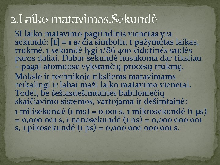 2. Laiko matavimas. Sekundė SI laiko matavimo pagrindinis vienetas yra sekundė: [t] = 1