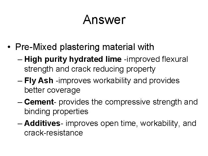 Answer • Pre-Mixed plastering material with – High purity hydrated lime -improved flexural strength