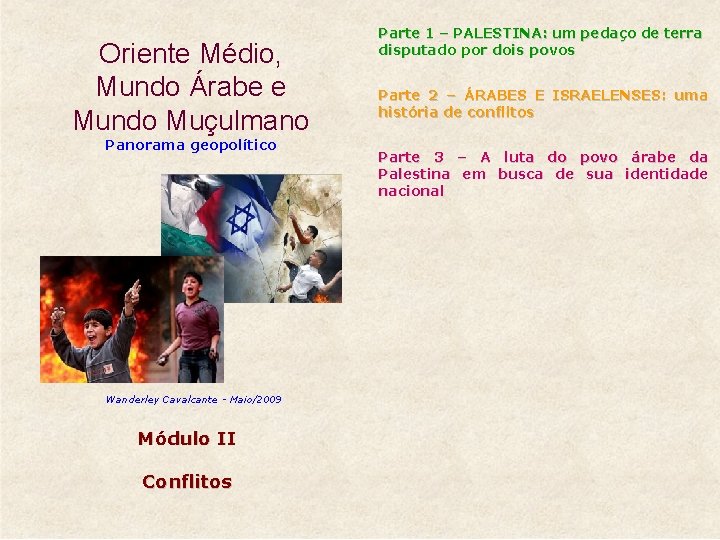 Oriente Médio, Mundo Árabe e Mundo Muçulmano Panorama geopolítico Wanderley Cavalcante - Maio/2009 Módulo