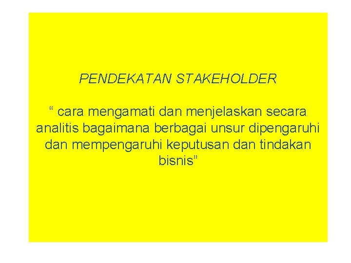 PENDEKATAN STAKEHOLDER “ cara mengamati dan menjelaskan secara analitis bagaimana berbagai unsur dipengaruhi dan