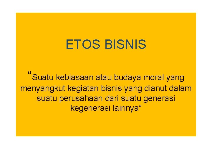 ETOS BISNIS “Suatu kebiasaan atau budaya moral yang menyangkut kegiatan bisnis yang dianut dalam