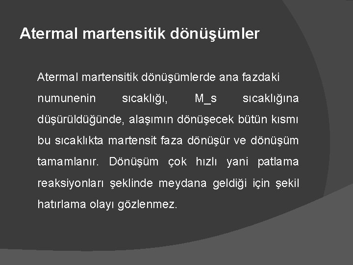 Atermal martensitik dönüşümlerde ana fazdaki numunenin sıcaklığı, M_s sıcaklığına düşürüldüğünde, alaşımın dönüşecek bütün kısmı