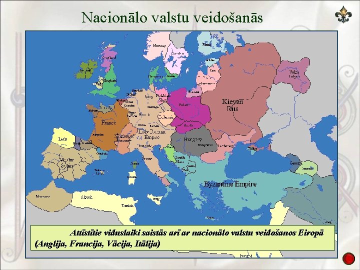 Nacionālo valstu veidošanās Attīstītie viduslaiki saistās arī ar nacionālo valstu veidošanos Eiropā (Anglija, Francija,