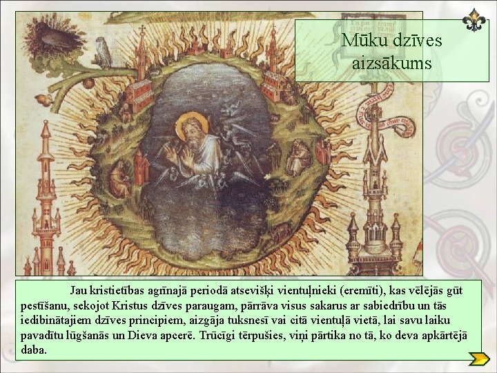 Mūku dzīves aizsākums Jau kristietības agrīnajā periodā atsevišķi vientuļnieki (eremīti), kas vēlējās gūt pestīšanu,