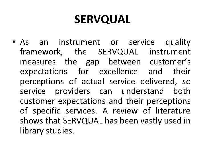 SERVQUAL • As an instrument or service quality framework, the SERVQUAL instrument measures the