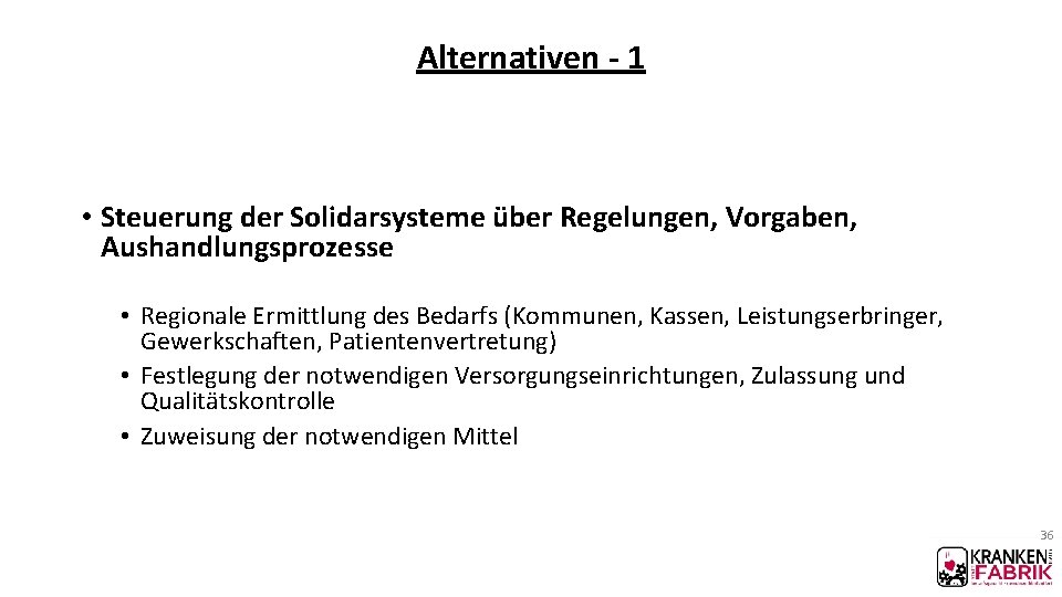 Alternativen - 1 • Steuerung der Solidarsysteme über Regelungen, Vorgaben, Aushandlungsprozesse • Regionale Ermittlung