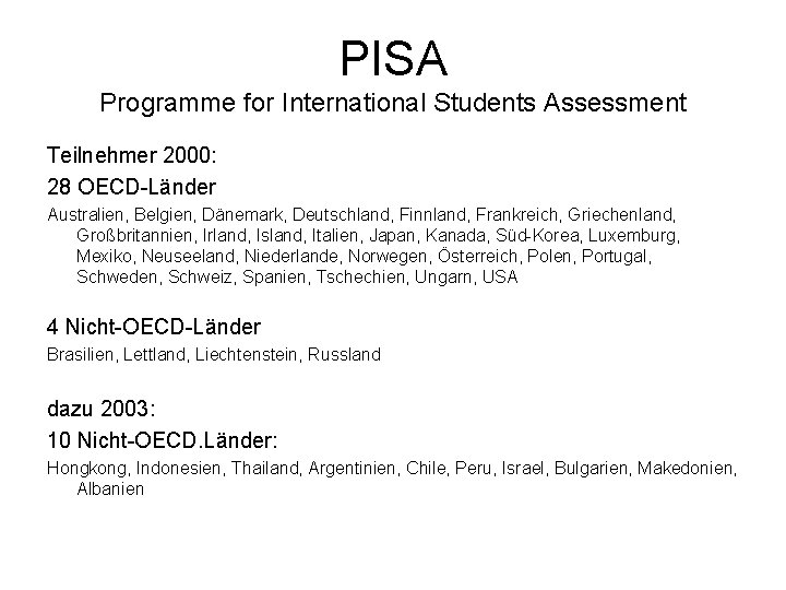 PISA Programme for International Students Assessment Teilnehmer 2000: 28 OECD-Länder Australien, Belgien, Dänemark, Deutschland,