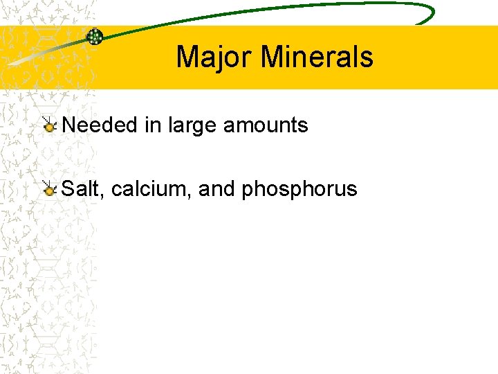 Major Minerals Needed in large amounts Salt, calcium, and phosphorus 
