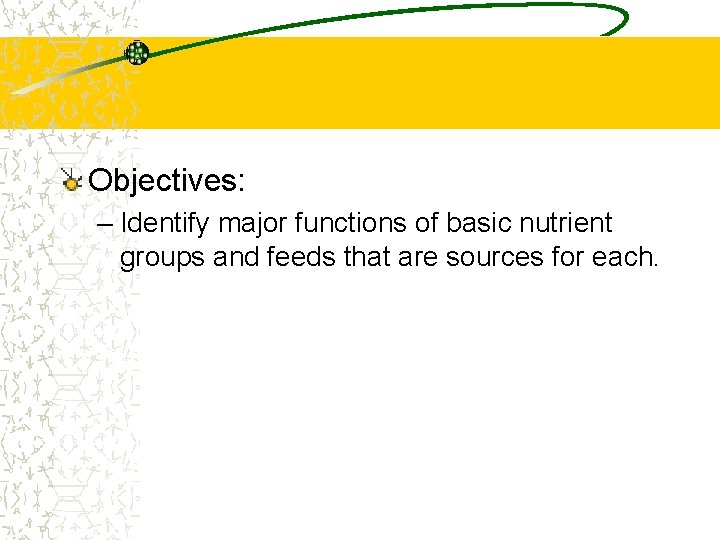 Objectives: – Identify major functions of basic nutrient groups and feeds that are sources