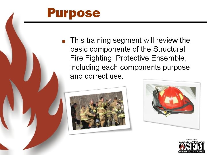 Purpose n This training segment will review the basic components of the Structural Fire