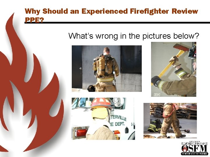 Why Should an Experienced Firefighter Review PPE? What’s wrong in the pictures below? 