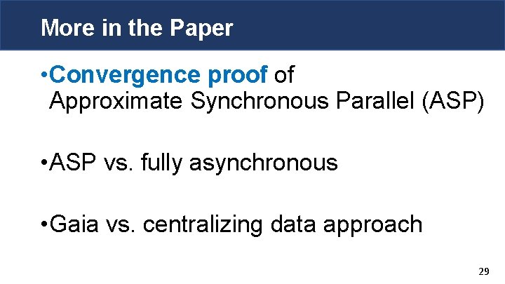 More in the Paper • Convergence proof of Approximate Synchronous Parallel (ASP) • ASP