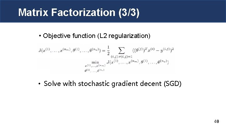 Matrix Factorization (3/3) • Objective function (L 2 regularization) • Solve with stochastic gradient