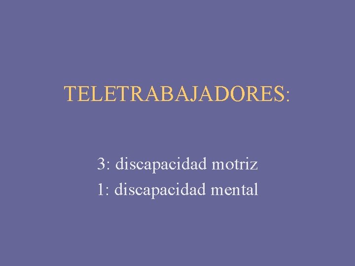 TELETRABAJADORES: 3: discapacidad motriz 1: discapacidad mental 