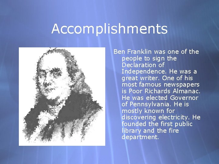 Accomplishments Ben Franklin was one of the people to sign the Declaration of Independence.