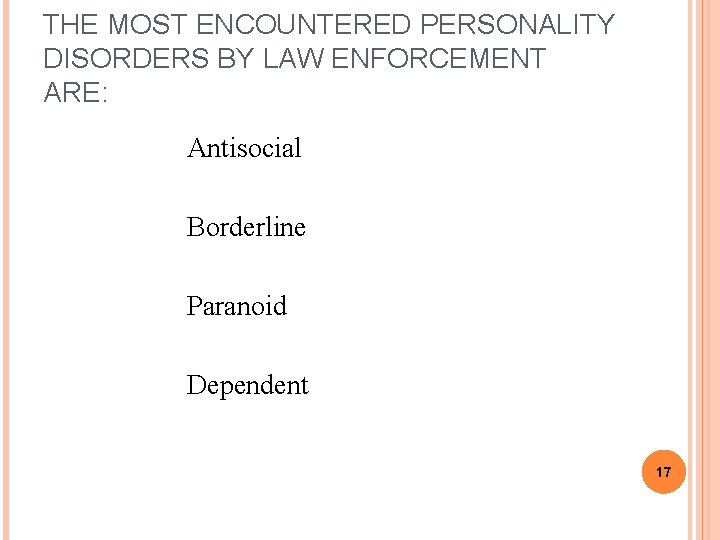THE MOST ENCOUNTERED PERSONALITY DISORDERS BY LAW ENFORCEMENT ARE: 12/7/2020 Antisocial Borderline Paranoid Dependent