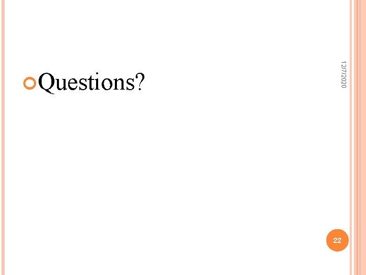 12/7/2020 Questions? 22 