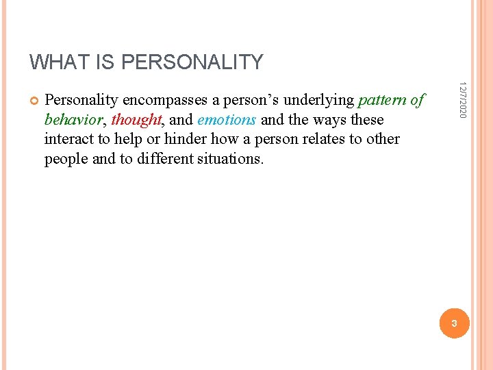 WHAT IS PERSONALITY 12/7/2020 Personality encompasses a person’s underlying pattern of behavior, thought, and