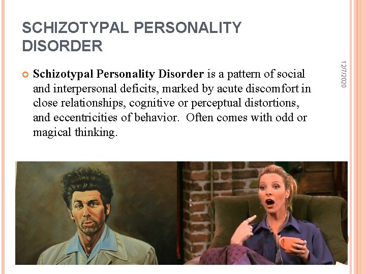 SCHIZOTYPAL PERSONALITY DISORDER 12/7/2020 Schizotypal Personality Disorder is a pattern of social and interpersonal