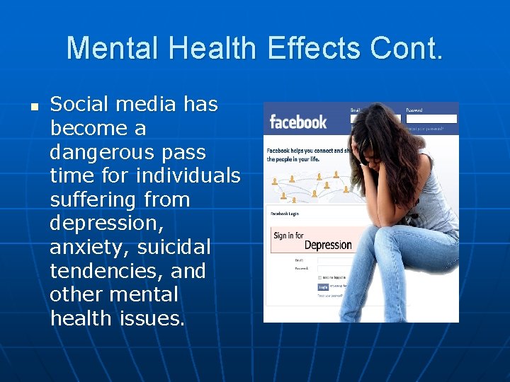 Mental Health Effects Cont. n Social media has become a dangerous pass time for