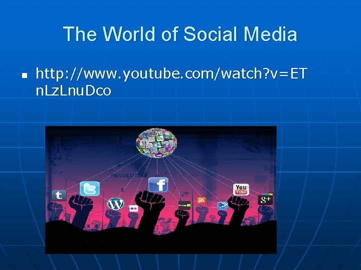 The World of Social Media n http: //www. youtube. com/watch? v=ET n. Lz. Lnu.