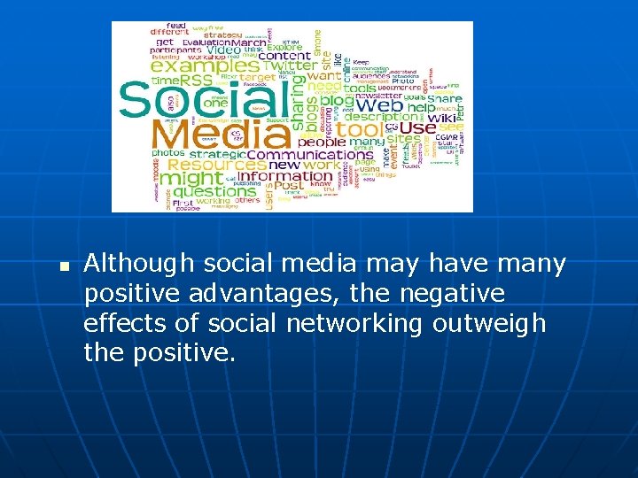 Social Media n Although social media may have many positive advantages, the negative effects