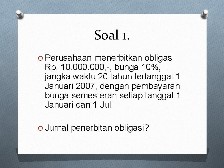 Soal 1. O Perusahaan menerbitkan obligasi Rp. 10. 000, -, bunga 10%, jangka waktu