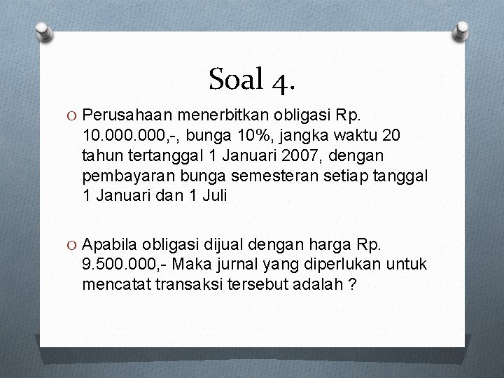 Soal 4. O Perusahaan menerbitkan obligasi Rp. 10. 000, -, bunga 10%, jangka waktu