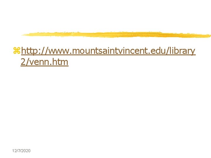 zhttp: //www. mountsaintvincent. edu/library 2/venn. htm 12/7/2020 zhttp: //www. mountsaintvincent. edu/library 2/venn. htm 12/7/2020