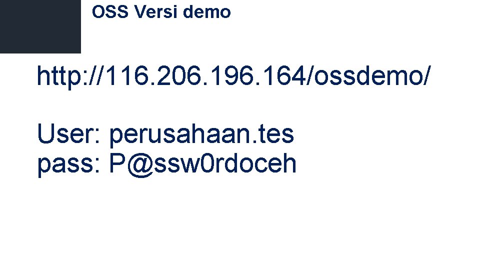 OSS Versi demo http: //116. 206. 196. 164/ossdemo/ User: perusahaan. tes pass: P@ssw 0