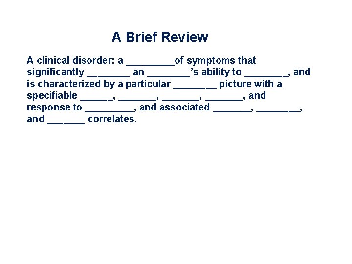 A Brief Review A clinical disorder: a _____of symptoms that significantly ____ an ____’s