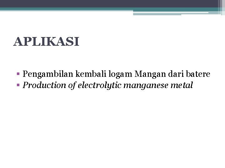 APLIKASI § Pengambilan kembali logam Mangan dari batere § Production of electrolytic manganese metal