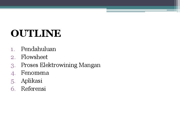 OUTLINE 1. 2. 3. 4. 5. 6. Pendahuluan Flowsheet Proses Elektrowining Mangan Fenomena Aplikasi