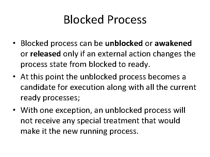 Blocked Process • Blocked process can be unblocked or awakened or released only if