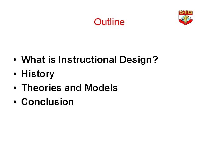 Outline • • What is Instructional Design? History Theories and Models Conclusion 