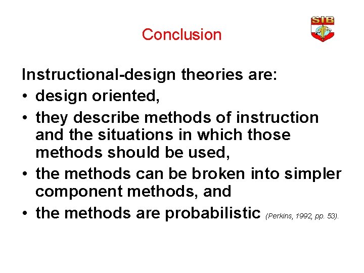 Conclusion Instructional-design theories are: • design oriented, • they describe methods of instruction and
