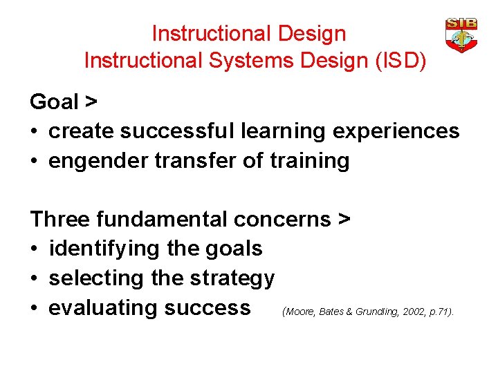 Instructional Design Instructional Systems Design (ISD) Goal > • create successful learning experiences •