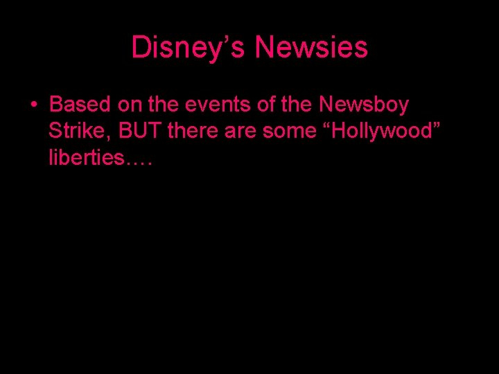 Disney’s Newsies • Based on the events of the Newsboy Strike, BUT there are