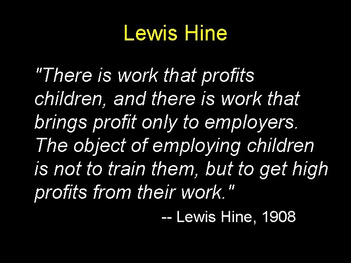 Lewis Hine "There is work that profits children, and there is work that brings