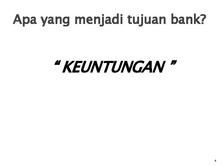 Apa yang menjadi tujuan bank? “ KEUNTUNGAN ” 4 