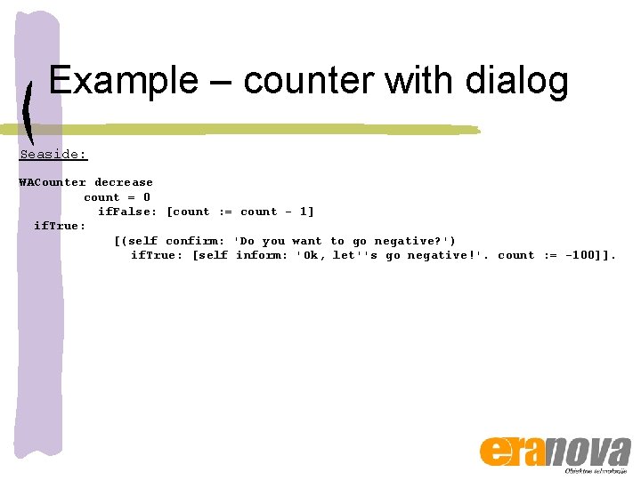 Example – counter with dialog Seaside: WACounter decrease count = 0 if. False: [count