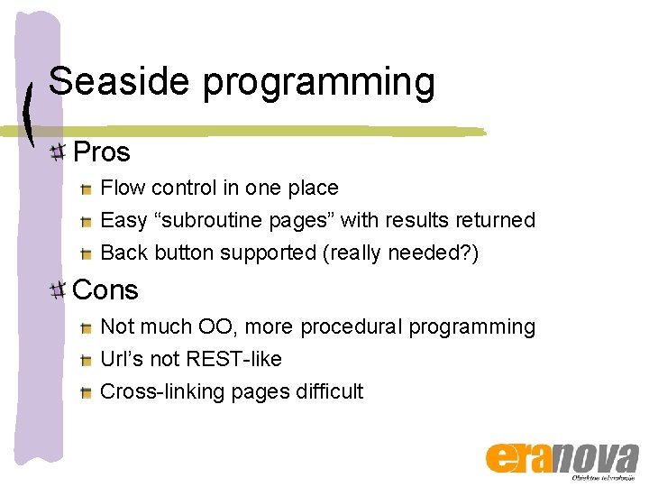 Seaside programming Pros Flow control in one place Easy “subroutine pages” with results returned